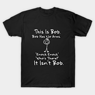 This is Bob Bob Has No Arms Knock Knock Who Is It Isn't Bob T-Shirt